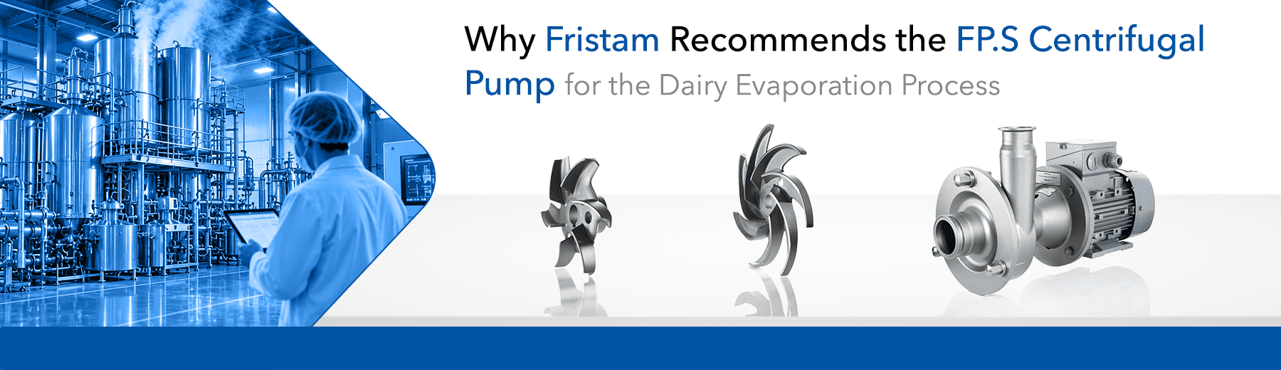 Why Fristam Recommends the FP.S Centrifugal Pump for the Dairy Evaporation Process